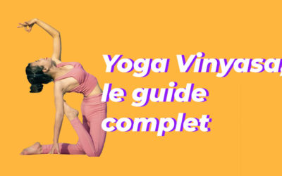 Vinyasa yoga, le guide complet pour s’y mettre
