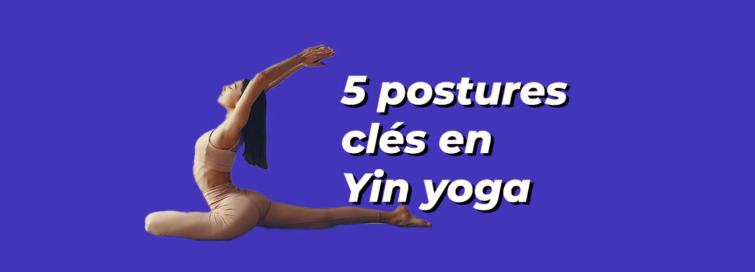 5 postures clés de Yin yoga